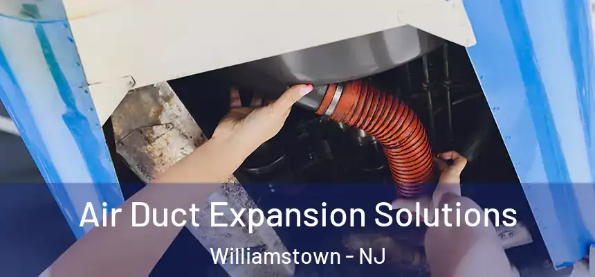 Air Duct Expansion Solutions Williamstown - NJ