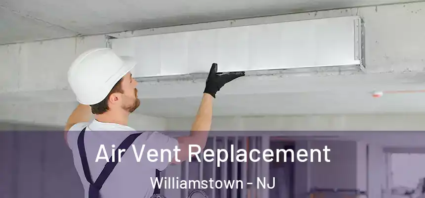 Air Vent Replacement Williamstown - NJ