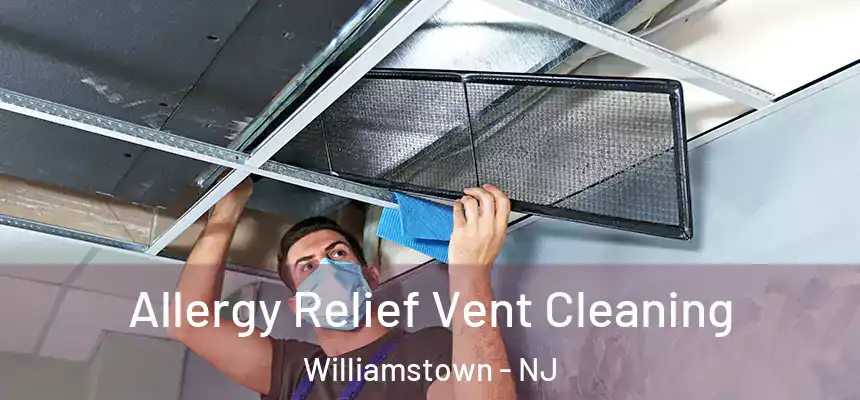 Allergy Relief Vent Cleaning Williamstown - NJ