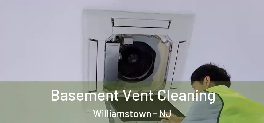 Basement Vent Cleaning Williamstown - NJ