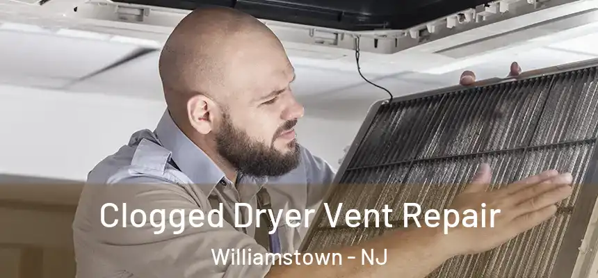 Clogged Dryer Vent Repair Williamstown - NJ