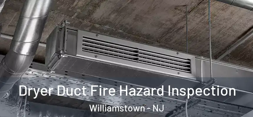 Dryer Duct Fire Hazard Inspection Williamstown - NJ