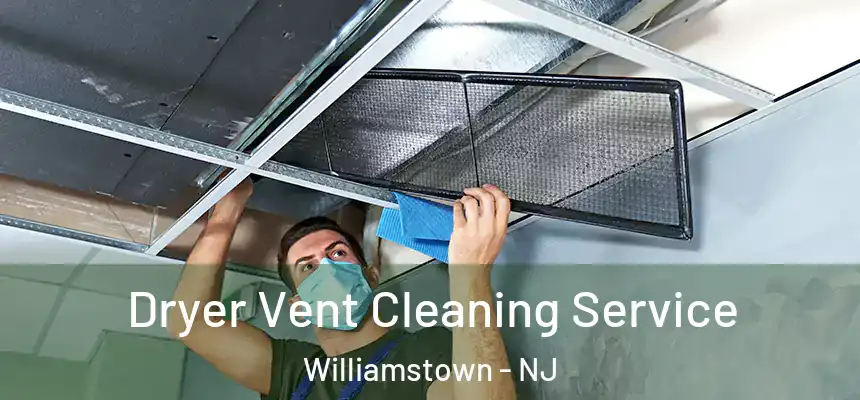Dryer Vent Cleaning Service Williamstown - NJ