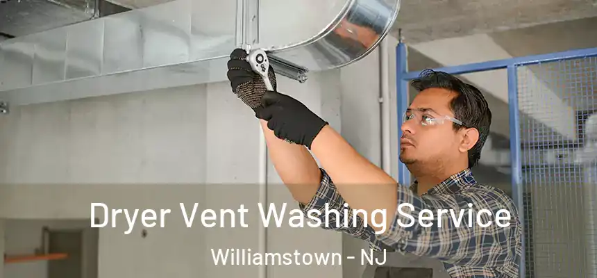 Dryer Vent Washing Service Williamstown - NJ