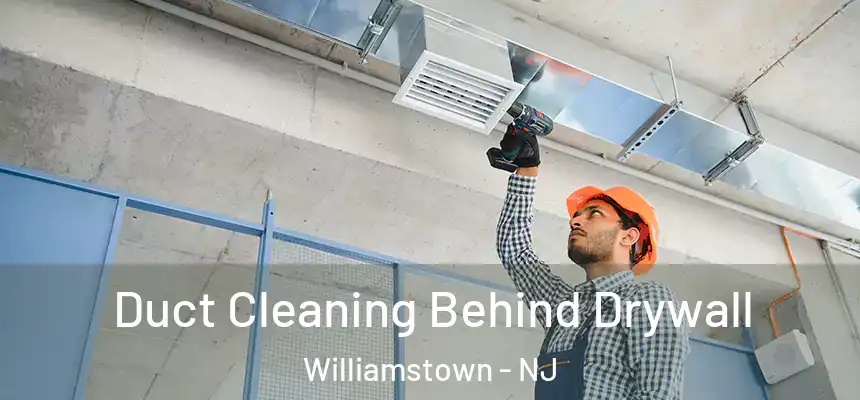  Duct Cleaning Behind Drywall Williamstown - NJ