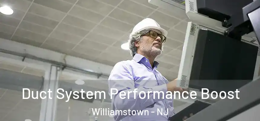 Duct System Performance Boost Williamstown - NJ