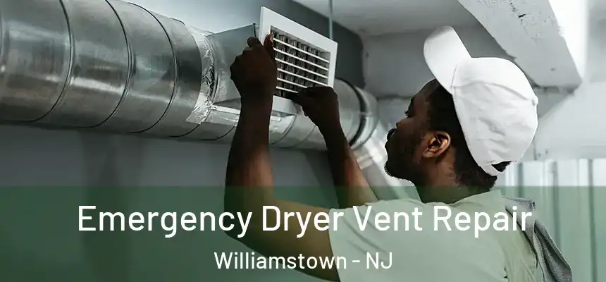 Emergency Dryer Vent Repair Williamstown - NJ