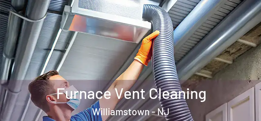  Furnace Vent Cleaning Williamstown - NJ