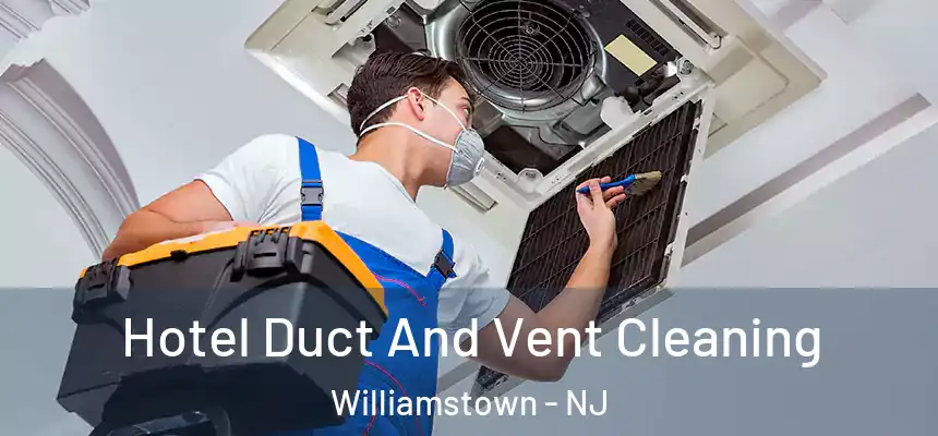 Hotel Duct And Vent Cleaning Williamstown - NJ