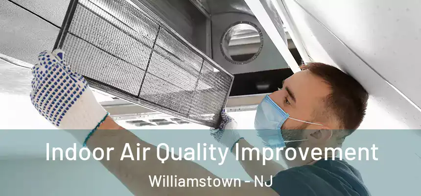 Indoor Air Quality Improvement Williamstown - NJ