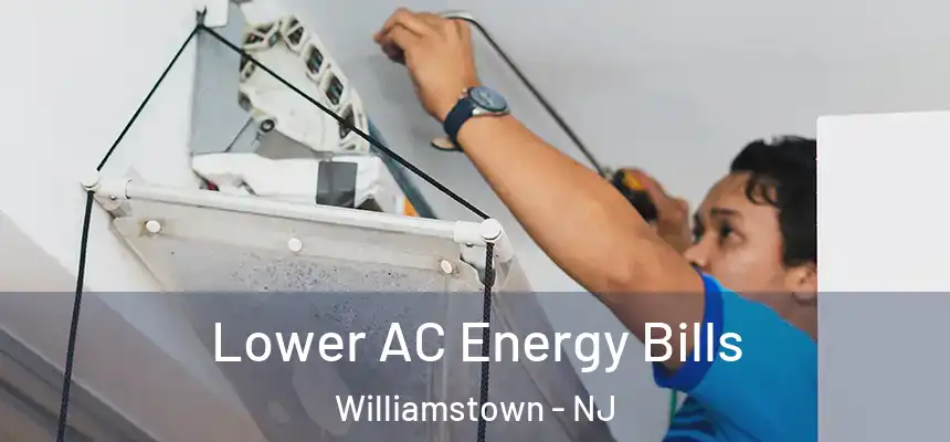 Lower AC Energy Bills Williamstown - NJ
