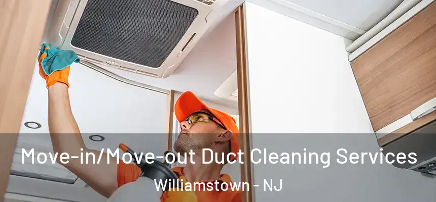 Move-in/Move-out Duct Cleaning Services Williamstown - NJ