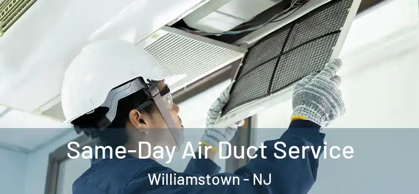 Same-Day Air Duct Service Williamstown - NJ