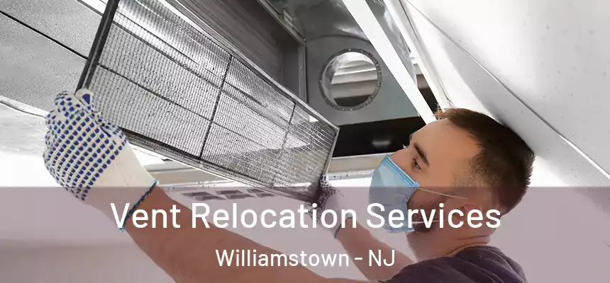 Vent Relocation Services Williamstown - NJ