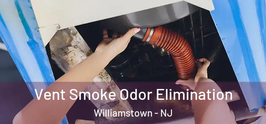  Vent Smoke Odor Elimination Williamstown - NJ